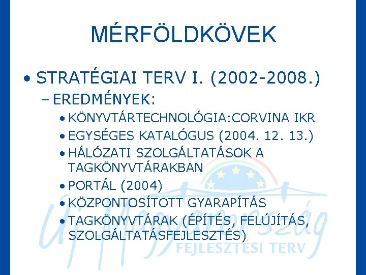 MÉRFÖLDKÖVEK • STRATÉGIAI TERV I. (2002 -2008. ) – EREDMÉNYEK: • KÖNYVTÁRTECHNOLÓGIA: CORVINA IKR