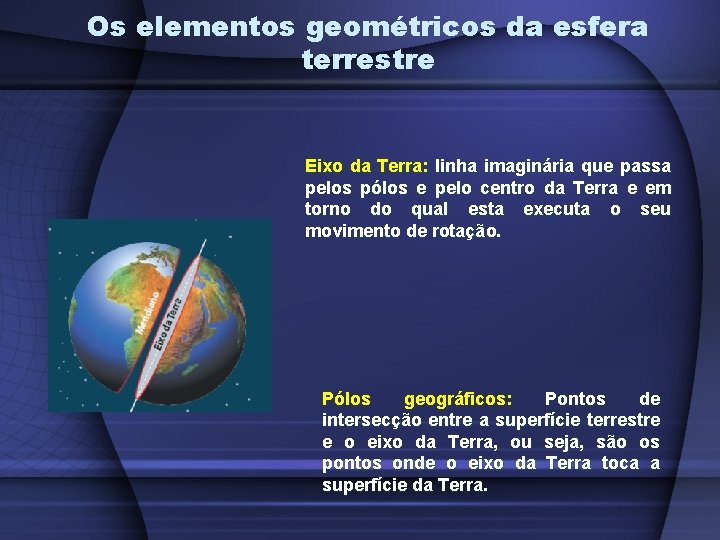 Os elementos geométricos da esfera terrestre Eixo da Terra: linha imaginária que passa pelos