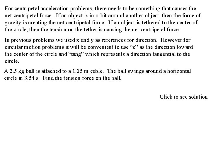 For centripetal acceleration problems, there needs to be something that causes the net centripetal