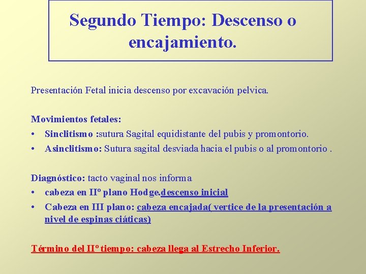 Segundo Tiempo: Descenso o encajamiento. Presentación Fetal inicia descenso por excavación pelvica. Movimientos fetales: Segundo Tiempo: Descenso o encajamiento. Presentación Fetal inicia descenso por excavación pelvica. Movimientos fetales: