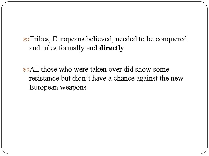  Tribes, Europeans believed, needed to be conquered and rules formally and directly All