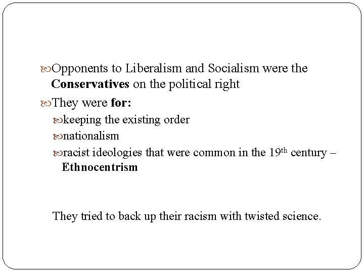  Opponents to Liberalism and Socialism were the Conservatives on the political right They