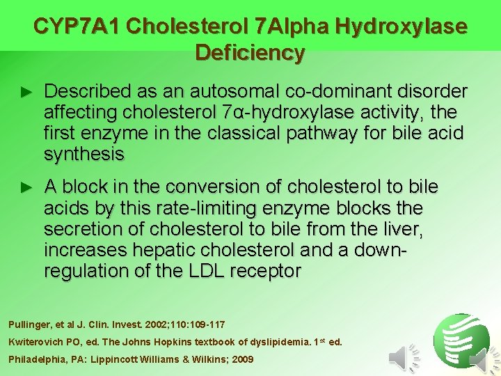 CYP 7 A 1 Cholesterol 7 Alpha Hydroxylase Deficiency ► Described as an autosomal