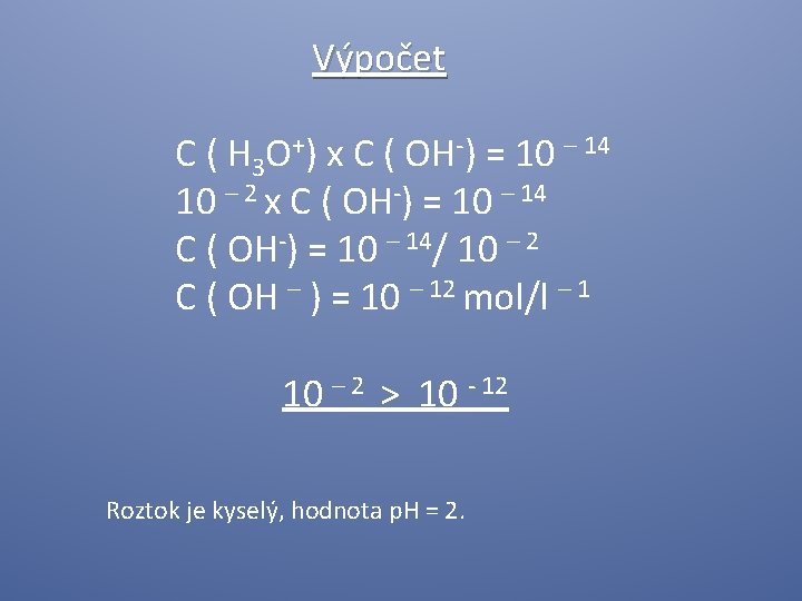 Výpočet C ( H 3 O+) x C ( OH-) = 10 – 14