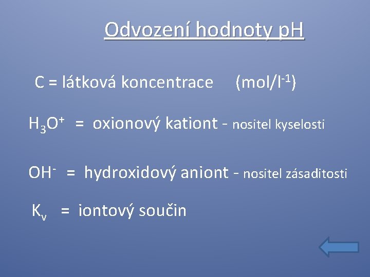 Odvození hodnoty p. H C = látková koncentrace (mol/l-1) H 3 O+ = oxionový