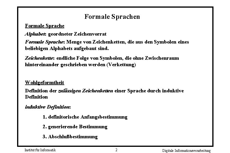 Formale Sprachen Formale Sprache Alphabet: geordneter Zeichenvorrat Formale Sprache: Menge von Zeichenketten, die aus