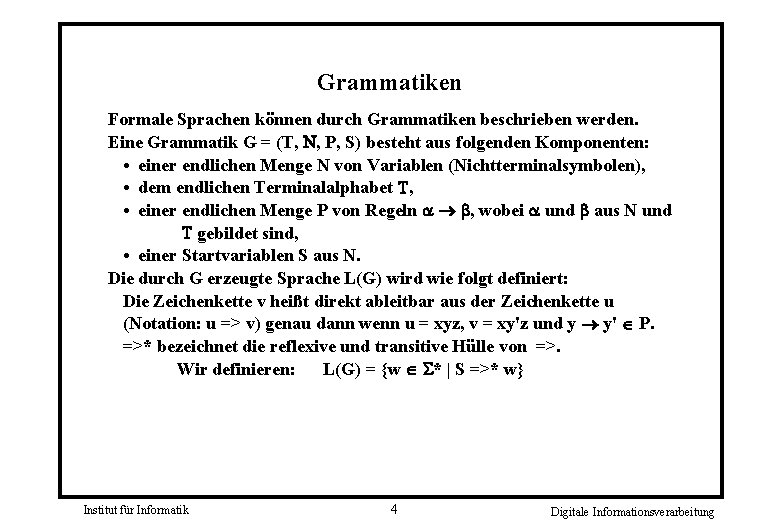 Grammatiken Formale Sprachen können durch Grammatiken beschrieben werden. Eine Grammatik G = (T, N,