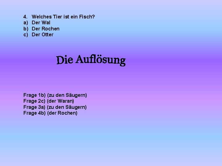 4. Welches Tier ist ein Fisch? a) Der Wal b) Der Rochen c) Der