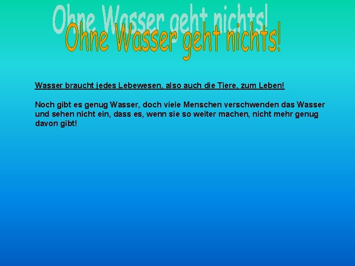 Wasser braucht jedes Lebewesen, also auch die Tiere, zum Leben! Noch gibt es genug