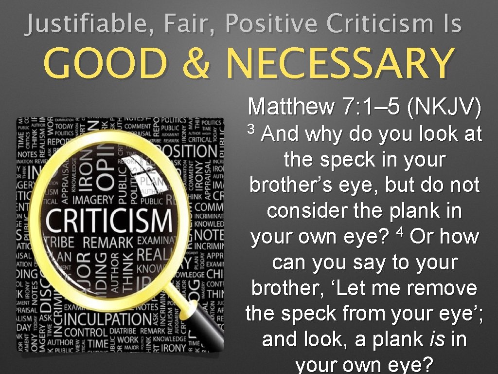 Justifiable, Fair, Positive Criticism Is GOOD & NECESSARY Matthew 7: 1– 5 (NKJV) 3