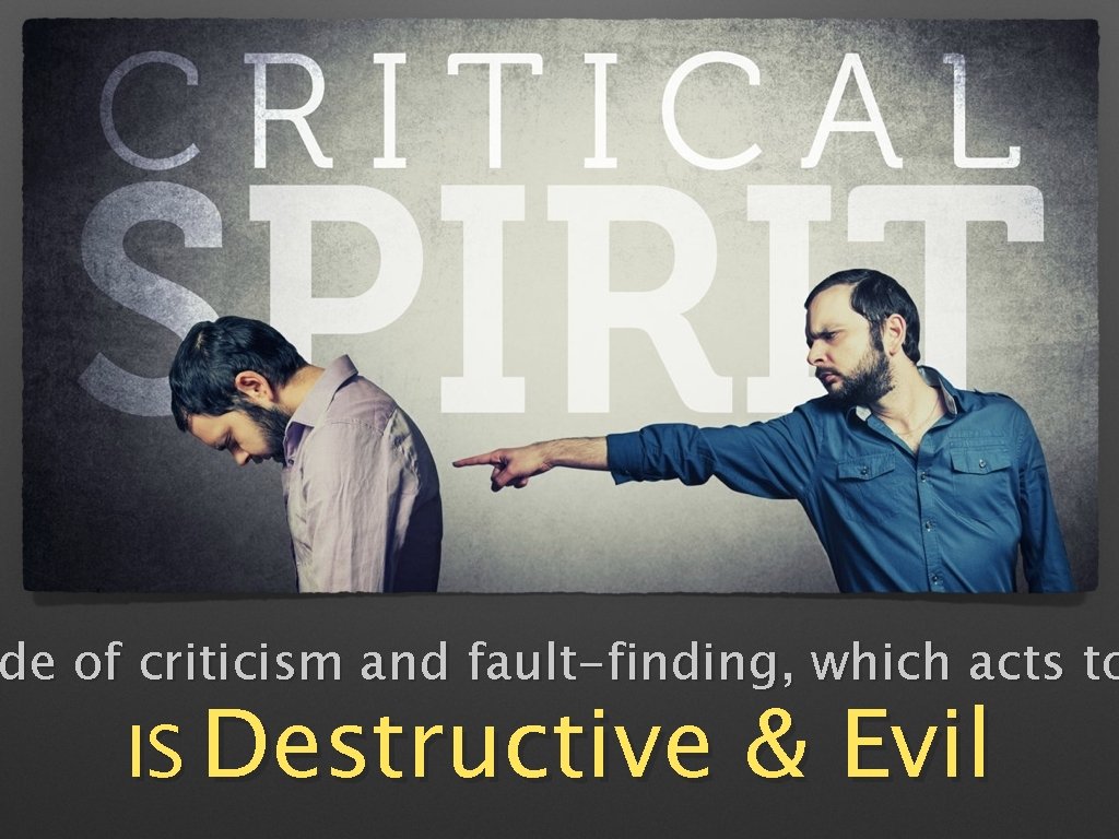 de of criticism and fault-finding, which acts to IS Destructive & Evil 