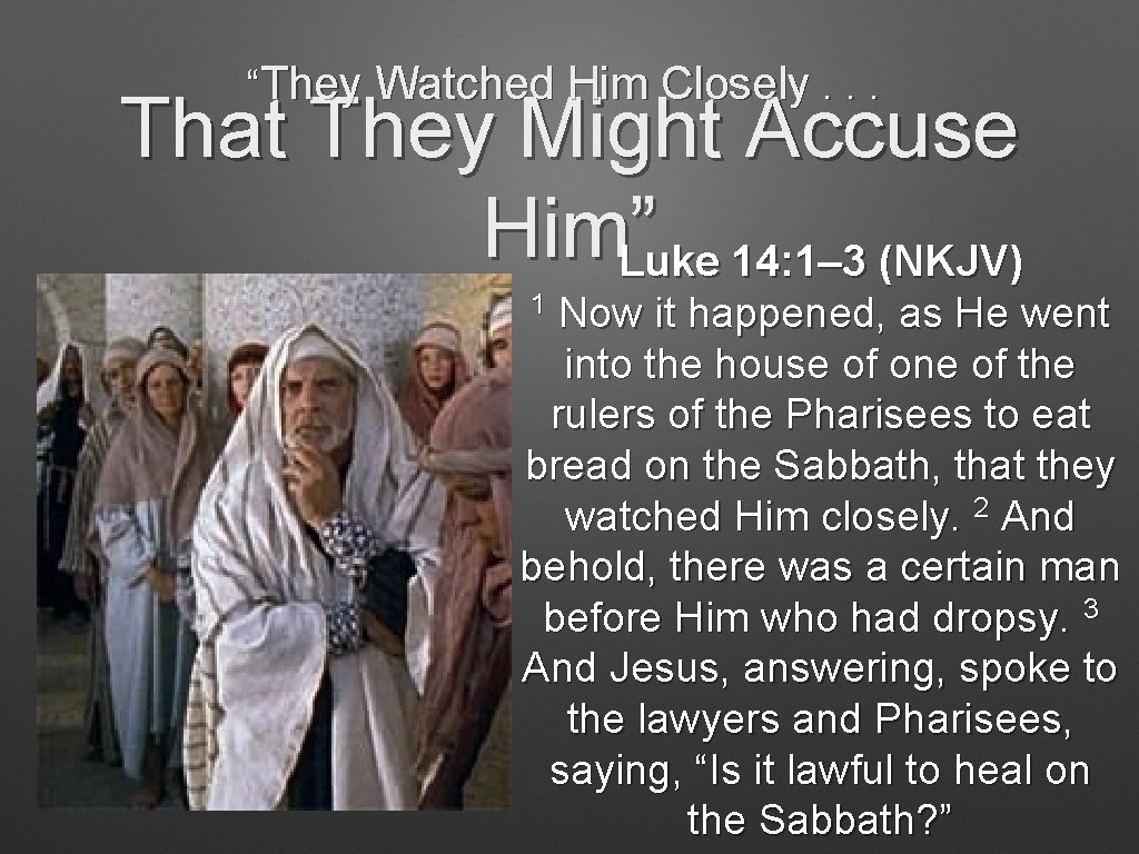 “They Watched Him Closely. . . That They Might Accuse Him. Luke ” 14: