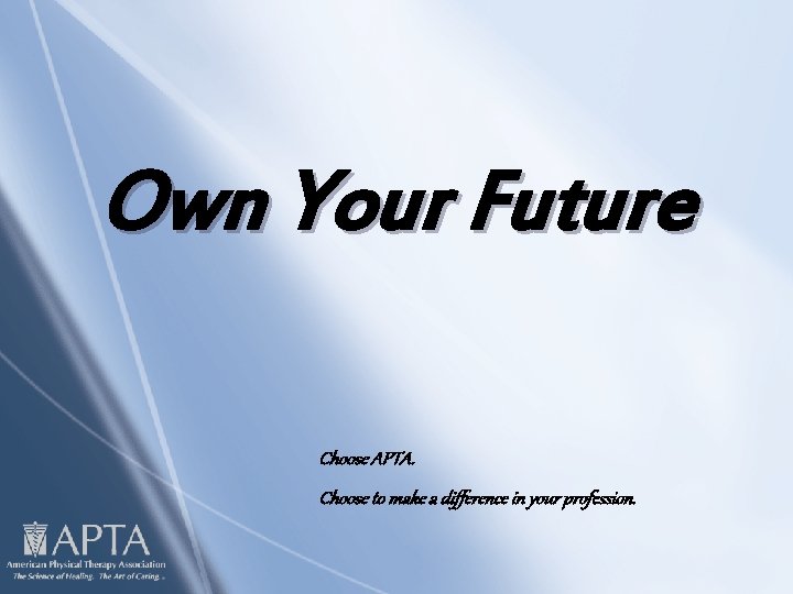 Own Your Future Choose APTA. Choose to make a difference in your profession. 