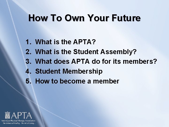 How To Own Your Future 1. 2. 3. 4. 5. What is the APTA?