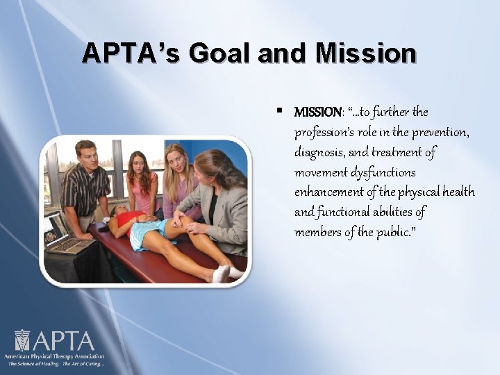 APTA’s Goal and Mission § MISSION: “…to further the profession’s role in the prevention,