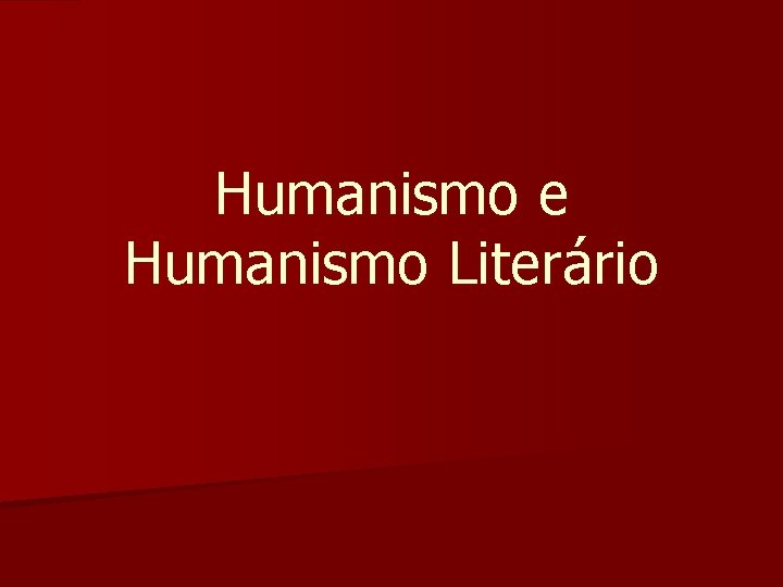Humanismo e Humanismo Literário Humanismo e Humanismo Literário