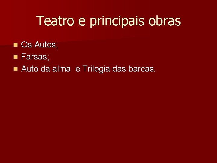 Teatro e principais obras Os Autos; n Farsas; n Auto da alma e Trilogia Teatro e principais obras Os Autos; n Farsas; n Auto da alma e Trilogia