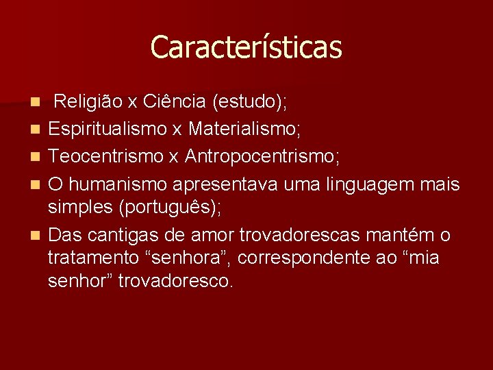 Características n n n Religião x Ciência (estudo); Espiritualismo x Materialismo; Teocentrismo x Antropocentrismo; Características n n n Religião x Ciência (estudo); Espiritualismo x Materialismo; Teocentrismo x Antropocentrismo;