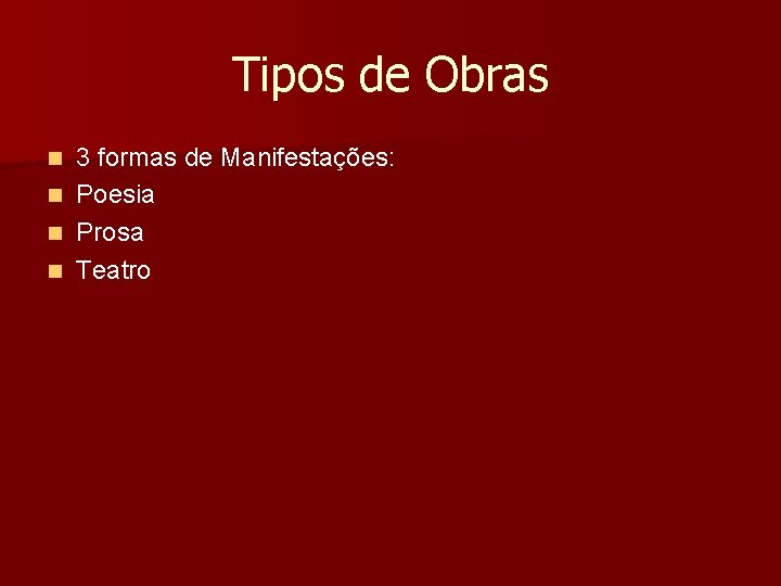 Tipos de Obras n n 3 formas de Manifestações: Poesia Prosa Teatro Tipos de Obras n n 3 formas de Manifestações: Poesia Prosa Teatro