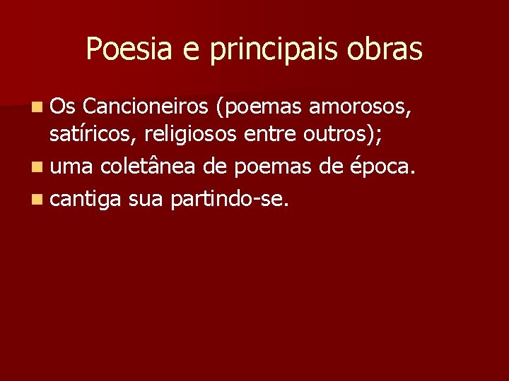 Poesia e principais obras n Os Cancioneiros (poemas amorosos, satíricos, religiosos entre outros); n Poesia e principais obras n Os Cancioneiros (poemas amorosos, satíricos, religiosos entre outros); n