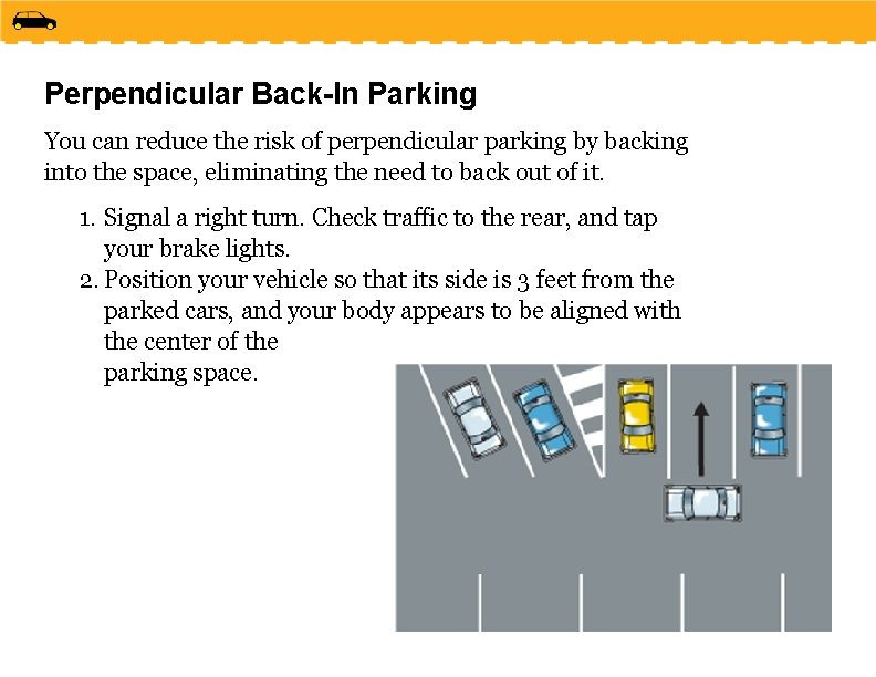 Perpendicular Back-In Parking You can reduce the risk of perpendicular parking by backing into
