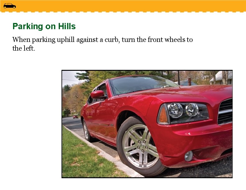 Parking on Hills When parking uphill against a curb, turn the front wheels to