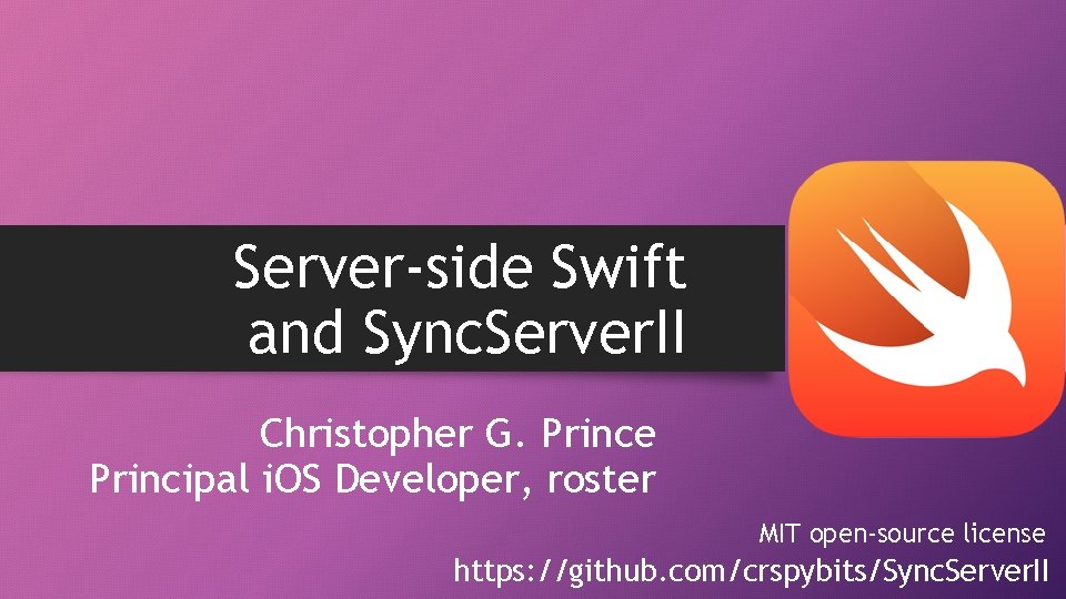Server-side Swift and Sync. Server. II Christopher G. Prince Principal i. OS Developer, roster