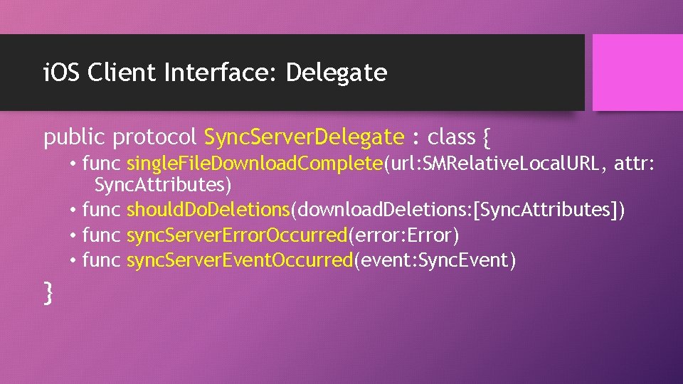 i. OS Client Interface: Delegate public protocol Sync. Server. Delegate : class { •