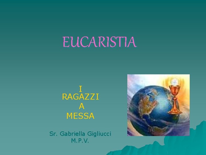 EUCARISTIA I RAGAZZI A MESSA Sr. Gabriella Gigliucci M. P. V. 