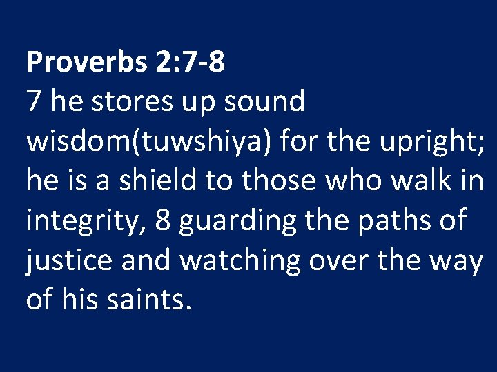 Proverbs 2: 7 -8 7 he stores up sound wisdom(tuwshiya) for the upright; he