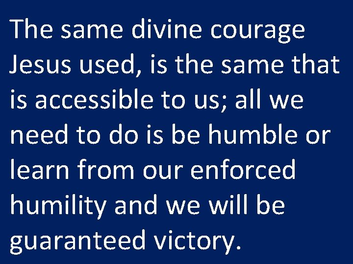 The same divine courage Jesus used, is the same that is accessible to us;