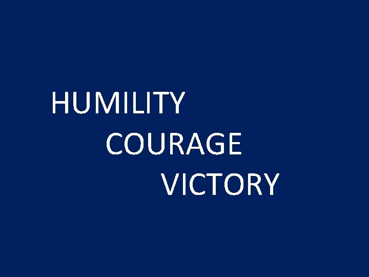 HUMILITY COURAGE VICTORY 