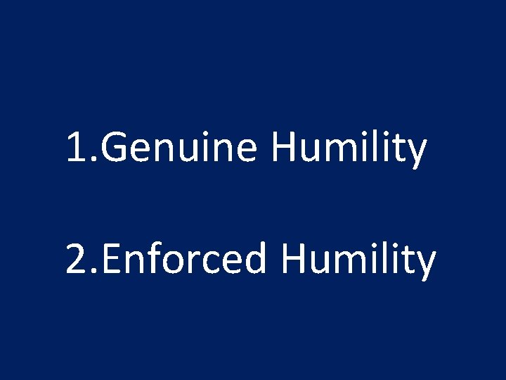 1. Genuine Humility 2. Enforced Humility 