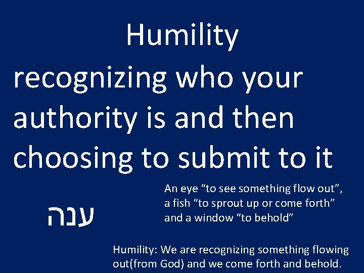 Humility recognizing who your authority is and then choosing to submit to it ענה