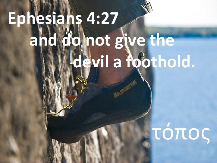 Ephesians 4: 27 and do not give the devil a foothold. τόπος 