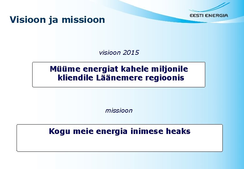 Visioon ja missioon visioon 2015 Müüme energiat kahele miljonile kliendile Läänemere regioonis missioon Kogu