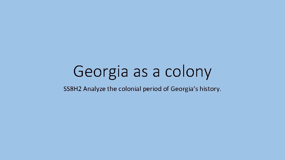 Georgia as a colony SS 8 H 2 Analyze the colonial period of Georgia’s