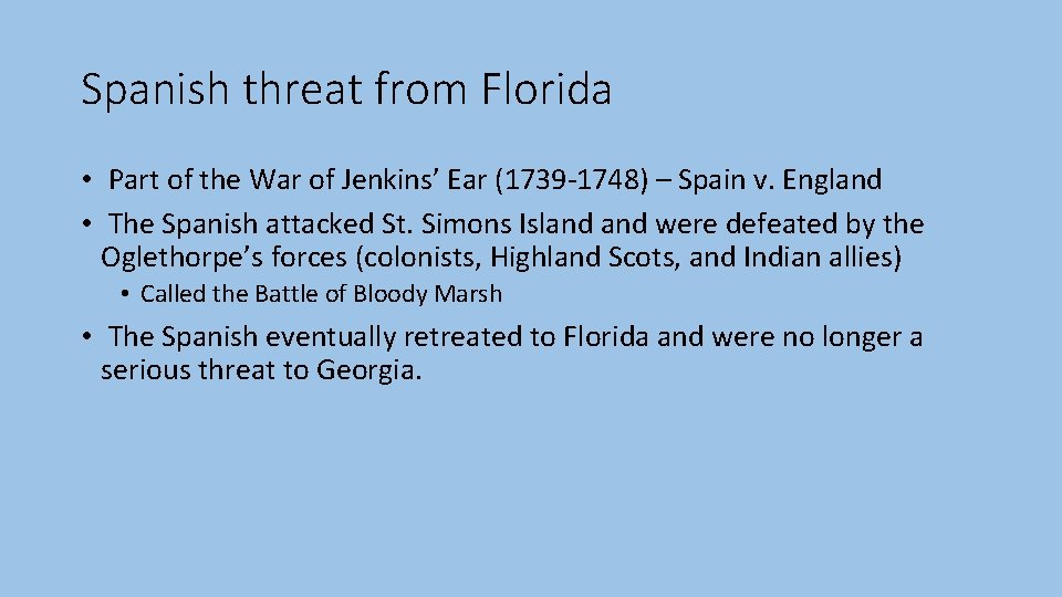 Spanish threat from Florida • Part of the War of Jenkins’ Ear (1739 -1748) Spanish threat from Florida • Part of the War of Jenkins’ Ear (1739 -1748)