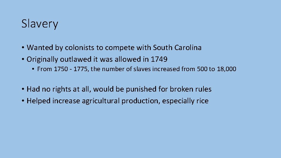 Slavery • Wanted by colonists to compete with South Carolina • Originally outlawed it