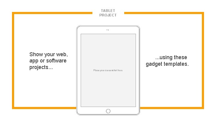 TABLET PROJECT Show your web, app or software projects. . . using these gadget