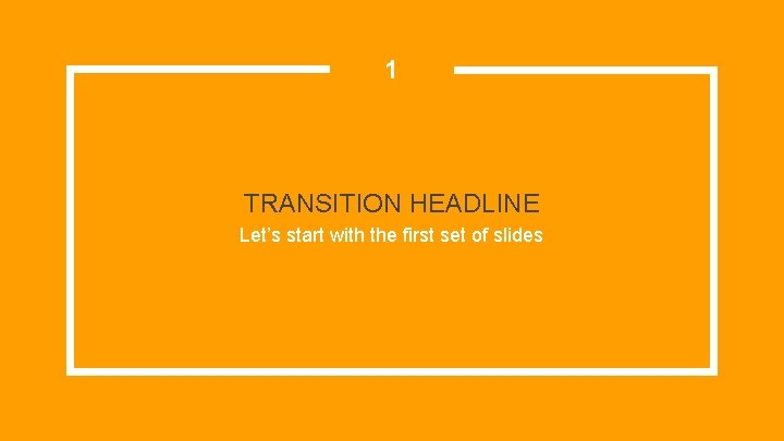 1 TRANSITION HEADLINE Let’s start with the first set of slides 