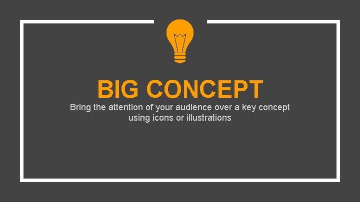 BIG CONCEPT Bring the attention of your audience over a key concept using icons