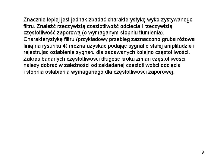 Znacznie lepiej jest jednak zbadać charakterystykę wykorzystywanego filtru. Znaleźć rzeczywistą częstotliwość odcięcia i rzeczywistą