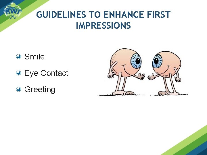 GUIDELINES TO ENHANCE FIRST IMPRESSIONS Smile Eye Contact Greeting 