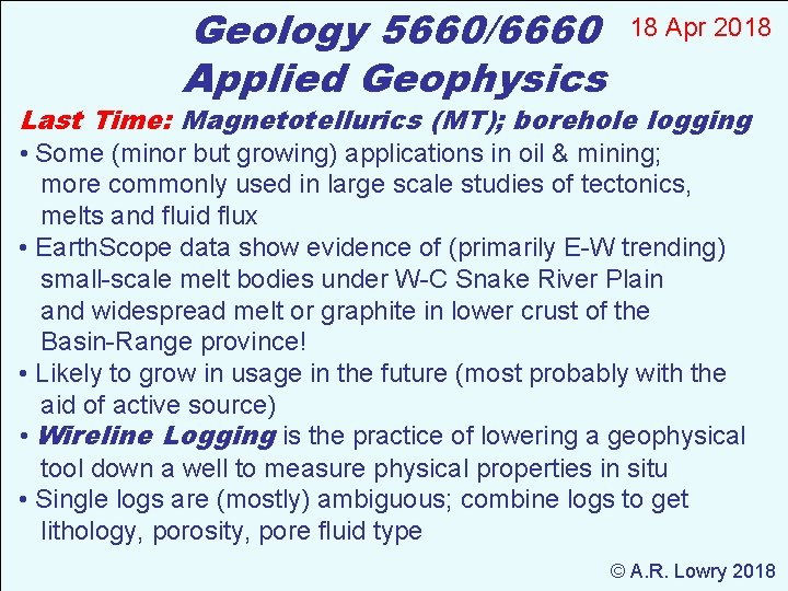 Geology 5660/6660 Applied Geophysics 18 Apr 2018 Last Time: Magnetotellurics (MT); borehole logging •