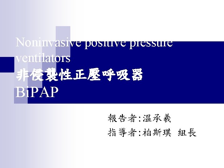 Noninvasive positive pressure ventilators 非侵襲性正壓呼吸器 Bi. PAP 報告者: 溫承羲 指導者: 柏斯琪 組長 