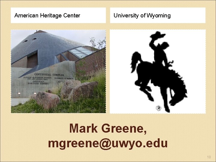 American Heritage Center University of Wyoming Mark Greene, mgreene@uwyo. edu 18 