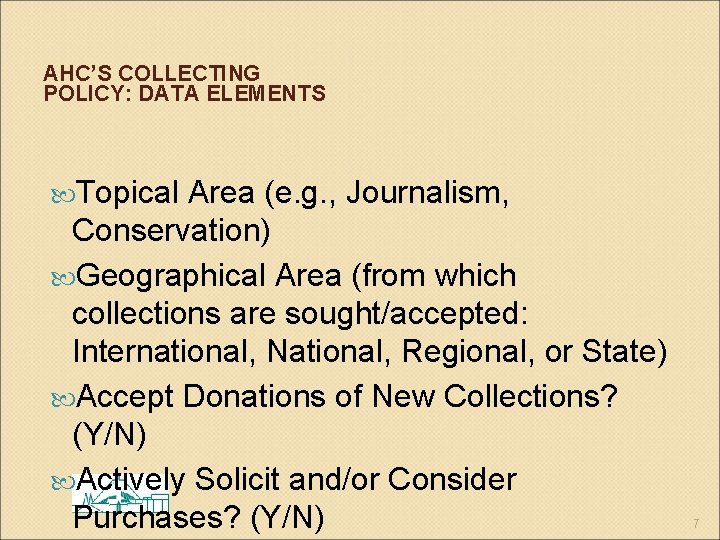 AHC’S COLLECTING POLICY: DATA ELEMENTS Topical Area (e. g. , Journalism, Conservation) Geographical Area