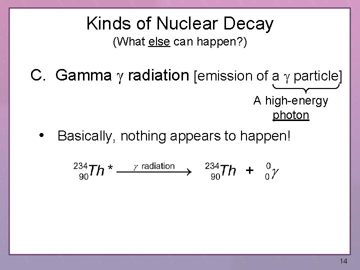 Kinds of Nuclear Decay (What else can happen? ) C. Gamma g radiation [emission