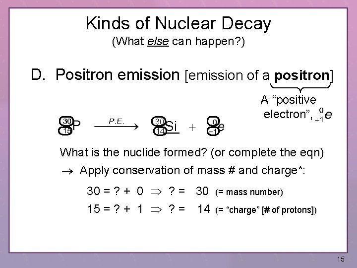 Kinds of Nuclear Decay (What else can happen? ) D. Positron emission [emission of